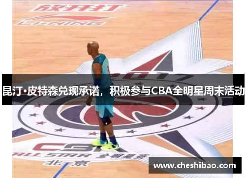 昆汀·皮特森兑现承诺，积极参与CBA全明星周末活动
