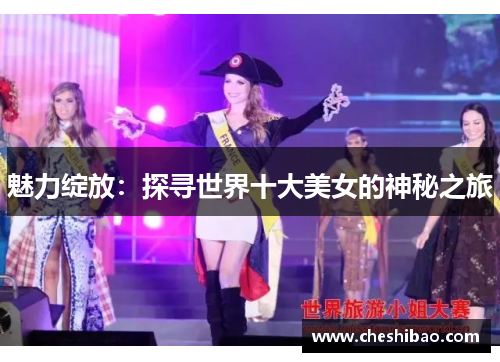 魅力绽放：探寻世界十大美女的神秘之旅