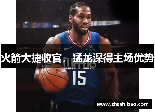 火箭大捷收官，猛龙深得主场优势