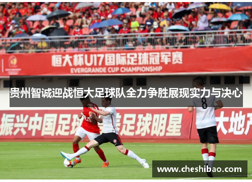 贵州智诚迎战恒大足球队全力争胜展现实力与决心