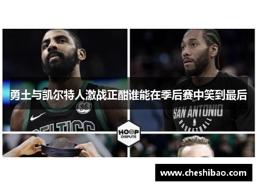 勇土与凯尔特人激战正酣谁能在季后赛中笑到最后